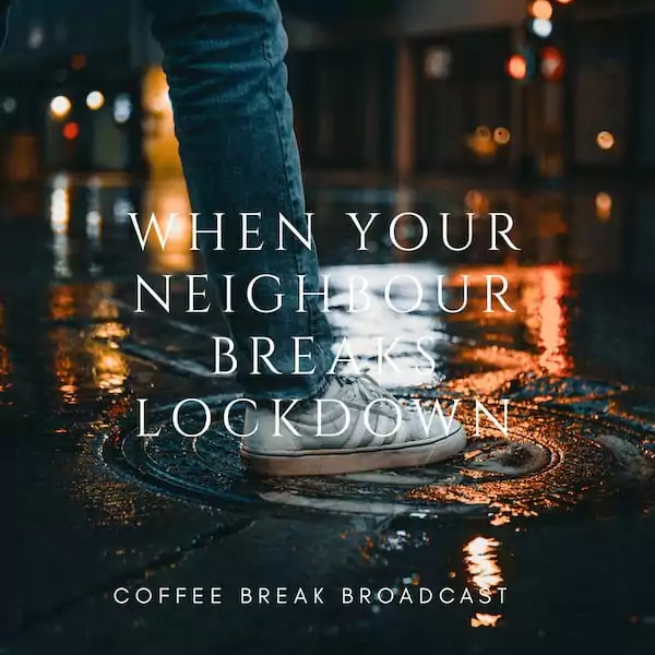 When your Neighbour Breaks Lockdown.