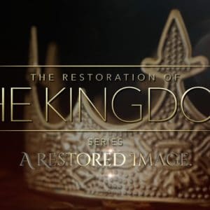 A Restored Image – “The Restoration of the Kingdom” Part 2