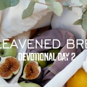 Unleavened Bread – Devotional Day 2