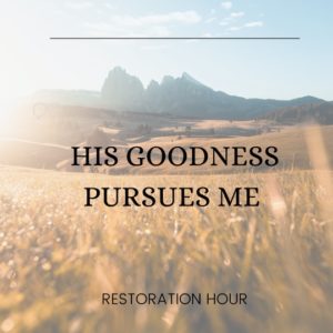 His Goodness Pursues Me.