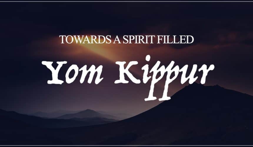 Towards a Spirit Filled Yom Kippur