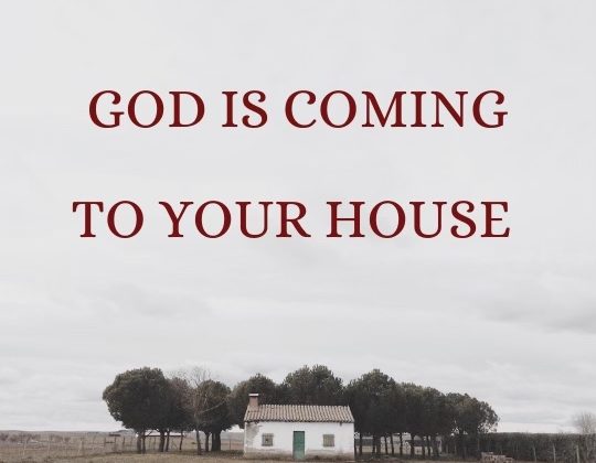 God is coming to your House