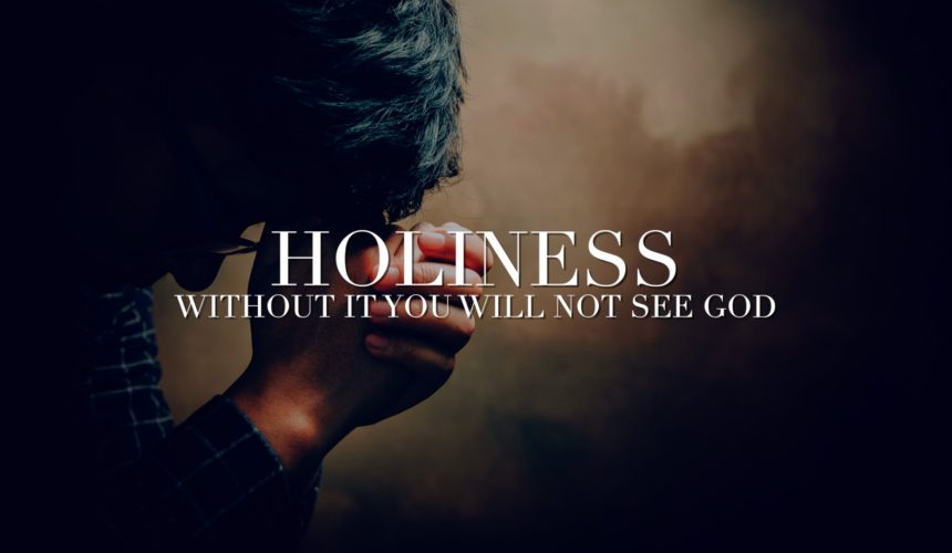Holiness – Without it you will not see God